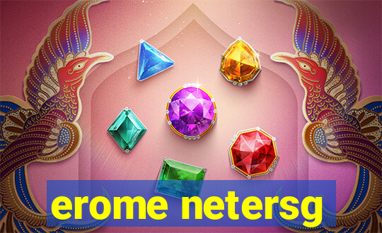 erome netersg